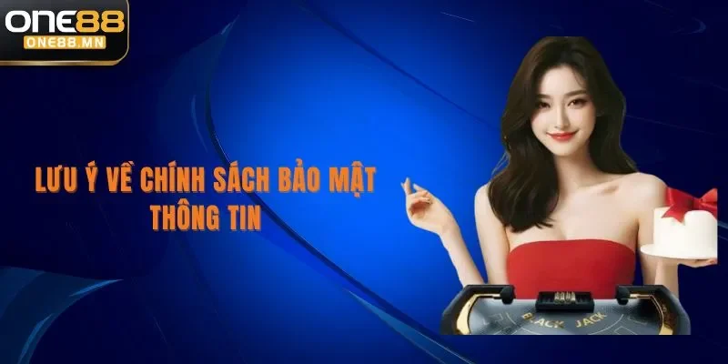 Chính Sách Bảo Mật Lưu ý về chính sách bảo mật thông tin