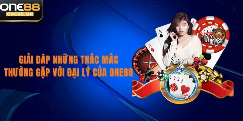 Đại Lý ONE88 Giải đáp những thắc mắc thường gặp với đại lý One88