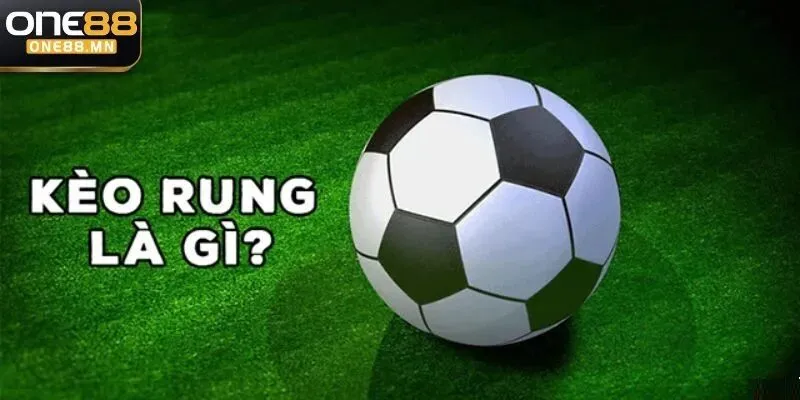 Kèo Rung Là Gì? Cơ Hội Săn Thưởng Lớn Cùng Với Nhà Cái One88 Nắm rõ khái niệm kèo rung là gì