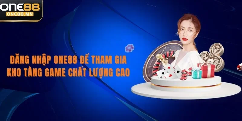 ONE88 Đăng nhập One88 để tham gia kho tàng game chất lượng cao