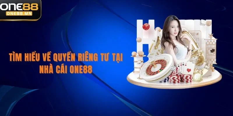 Quyền Riêng Tư Tìm hiểu về quyền riêng tư tại nhà cái One88