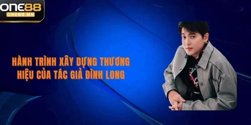 Tác Giả Đình Long Hành trình xây dựng thương hiệu của tác giả Đình Long